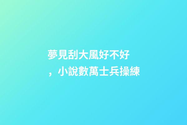 夢見刮大風好不好，小說數萬士兵操練